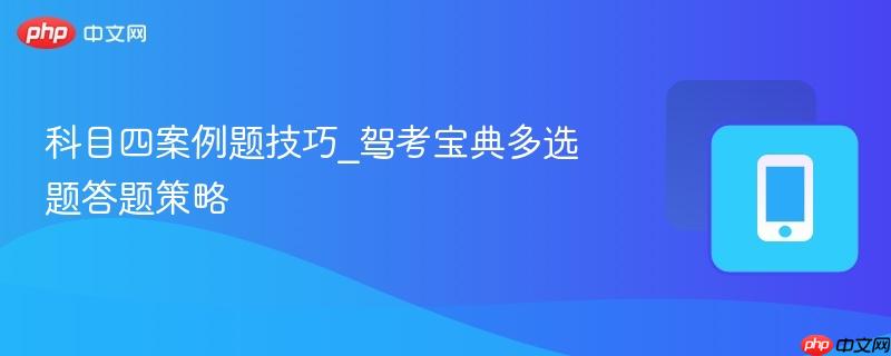 科目四案例题技巧_驾考宝典多选题答题策略-第1张图片-佛山资讯网