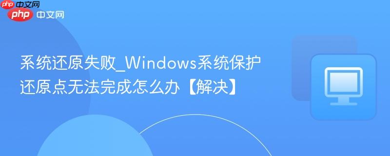 系统还原失败_Windows系统保护还原点无法完成怎么办【解决】-第1张图片-佛山资讯网