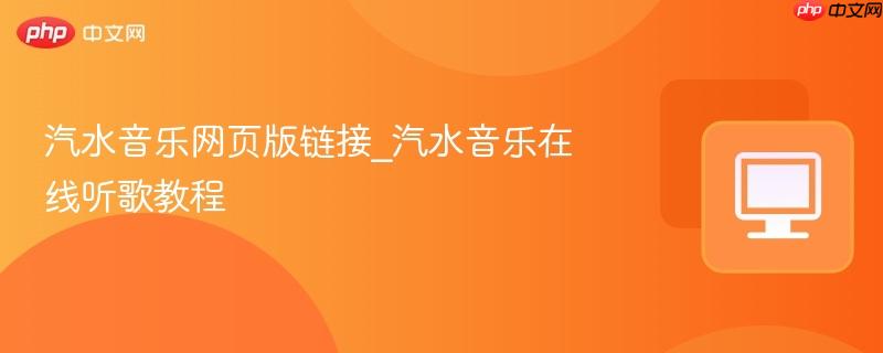 汽水音乐网页版链接_汽水音乐在线听歌教程-第1张图片-佛山资讯网