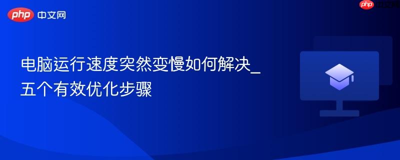 电脑运行速度突然变慢如何解决_五个有效优化步骤-第1张图片-佛山资讯网 电脑运行速度突然变慢如何解决_五个有效优化步骤-第1张图片-佛山资讯网