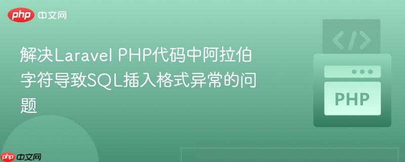 解决Laravel PHP代码中阿拉伯字符导致SQL插入格式异常的问题-第1张图片-佛山资讯网 解决Laravel PHP代码中阿拉伯字符导致SQL插入格式异常的问题-第1张图片-佛山资讯网