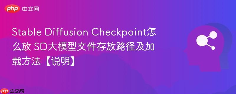 Stable Diffusion Checkpoint怎么放 SD大模型文件存放路径及加载方法【说明】-第1张图片-佛山资讯网 Stable Diffusion Checkpoint怎么放 SD大模型文件存放路径及加载方法【说明】-第1张图片-佛山资讯网