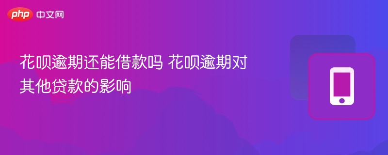 花呗逾期还能借款吗 花呗逾期对其他贷款的影响-第1张图片-佛山资讯网