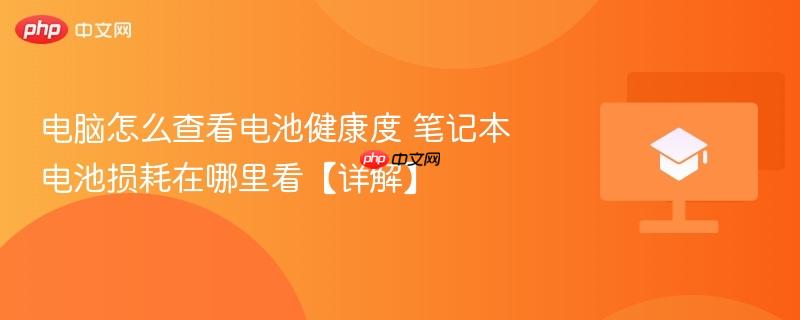 电脑怎么查看电池健康度 笔记本电池损耗在哪里看【详解】-第1张图片-佛山资讯网 电脑怎么查看电池健康度 笔记本电池损耗在哪里看【详解】-第1张图片-佛山资讯网