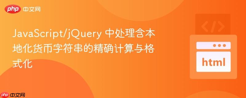 JavaScript/jQuery 中处理含本地化货币字符串的精确计算与格式化-第1张图片-佛山资讯网 JavaScript/jQuery 中处理含本地化货币字符串的精确计算与格式化-第1张图片-佛山资讯网
