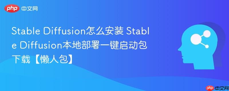 Stable Diffusion怎么安装 Stable Diffusion本地部署一键启动包下载【懒人包】-第1张图片-佛山资讯网