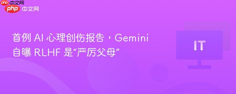 首例 AI 心理创伤报告，Gemini 自曝 RLHF 是“严厉父母”-第1张图片-佛山资讯网