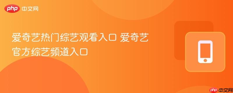 爱奇艺热门综艺观看入口 爱奇艺官方综艺频道入口-第1张图片-佛山资讯网
