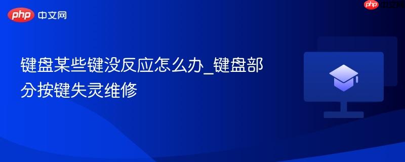 键盘某些键没反应怎么办_键盘部分按键失灵维修-第1张图片-佛山资讯网