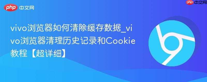 vivo浏览器如何清除缓存数据_vivo浏览器清理历史记录和Cookie教程【超详细】-第1张图片-佛山资讯网 vivo浏览器如何清除缓存数据_vivo浏览器清理历史记录和Cookie教程【超详细】-第1张图片-佛山资讯网
