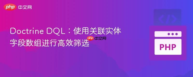 Doctrine DQL：使用关联实体字段数组进行高效筛选-第1张图片-佛山资讯网