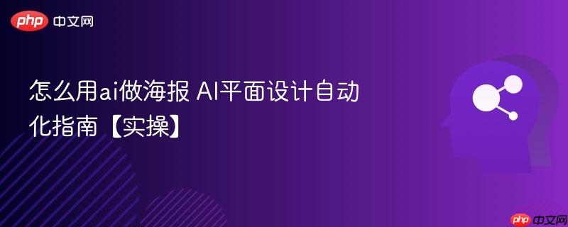 怎么用ai做海报 AI平面设计自动化指南【实操】-第1张图片-佛山资讯网 怎么用ai做海报 AI平面设计自动化指南【实操】-第1张图片-佛山资讯网