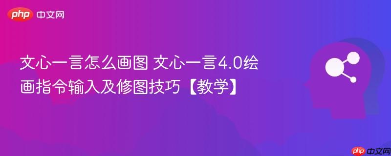 文心一言怎么画图 文心一言4.0绘画指令输入及修图技巧【教学】-第1张图片-佛山资讯网