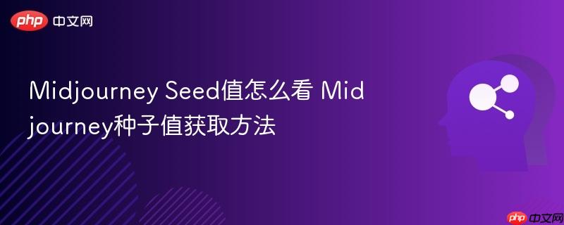 Midjourney Seed值怎么看 Midjourney种子值获取方法-第1张图片-佛山资讯网 Midjourney Seed值怎么看 Midjourney种子值获取方法-第1张图片-佛山资讯网