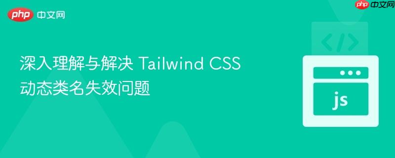 深入理解与解决 Tailwind CSS 动态类名失效问题-第1张图片-佛山资讯网 深入理解与解决 Tailwind CSS 动态类名失效问题-第1张图片-佛山资讯网