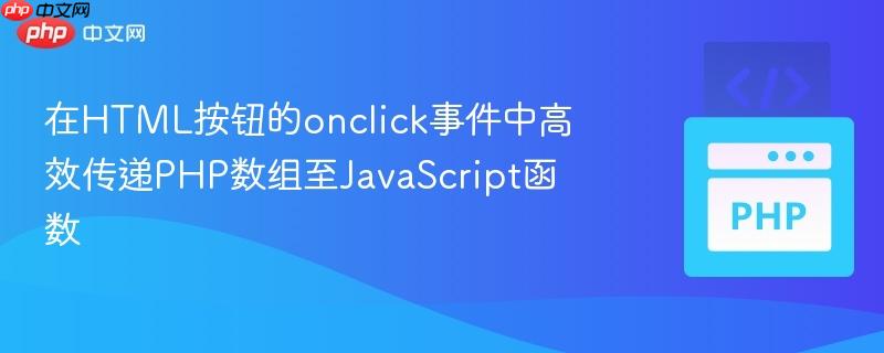 在HTML按钮的onclick事件中高效传递PHP数组至JavaScript函数-第1张图片-佛山资讯网 在HTML按钮的onclick事件中高效传递PHP数组至JavaScript函数-第1张图片-佛山资讯网