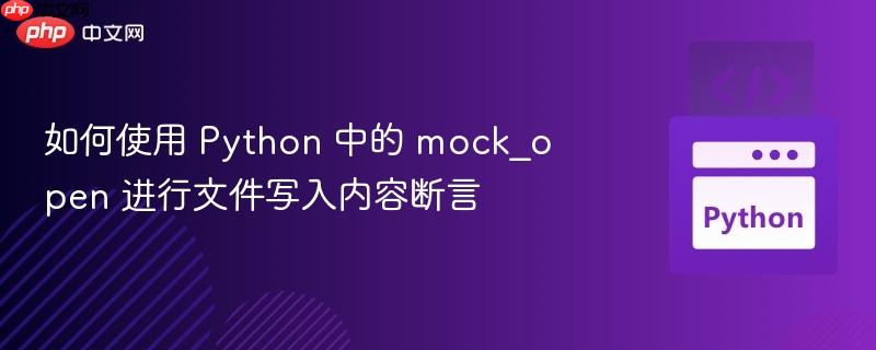 如何使用 Python 中的 mock_open 进行文件写入内容断言-第1张图片-佛山资讯网 如何使用 Python 中的 mock_open 进行文件写入内容断言-第1张图片-佛山资讯网