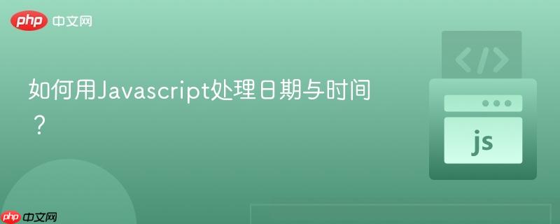 如何用Javascript处理日期与时间?-第1张图片-佛山资讯网 如何用Javascript处理日期与时间?-第1张图片-佛山资讯网