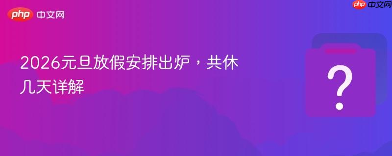 2026元旦放假安排出炉,共休几天详解-第1张图片-佛山资讯网 2026元旦放假安排出炉,共休几天详解-第1张图片-佛山资讯网