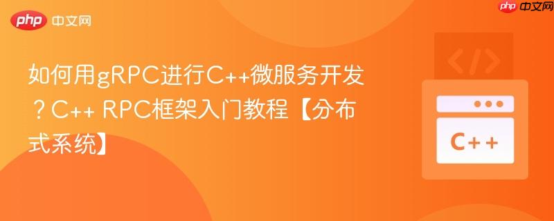 如何用gRPC进行C++微服务开发？C++ RPC框架入门教程【分布式系统】-第1张图片-佛山资讯网