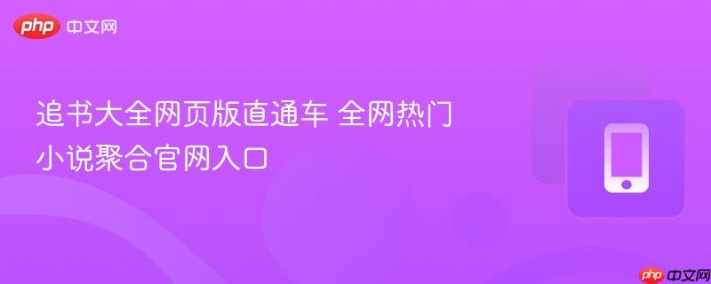 追书大全网页版直通车 全网热门小说聚合官网入口-第1张图片-佛山资讯网
