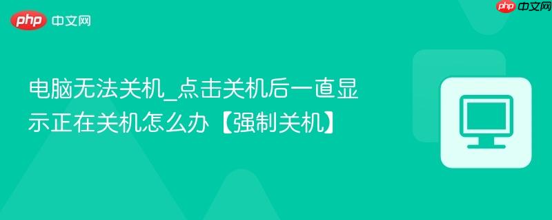 电脑无法关机_点击关机后一直显示正在关机怎么办【强制关机】-第1张图片-佛山资讯网 电脑无法关机_点击关机后一直显示正在关机怎么办【强制关机】-第1张图片-佛山资讯网