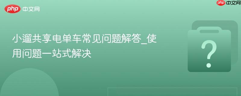 小遛共享电单车常见问题解答_使用问题一站式解决-第1张图片-佛山资讯网 小遛共享电单车常见问题解答_使用问题一站式解决-第1张图片-佛山资讯网