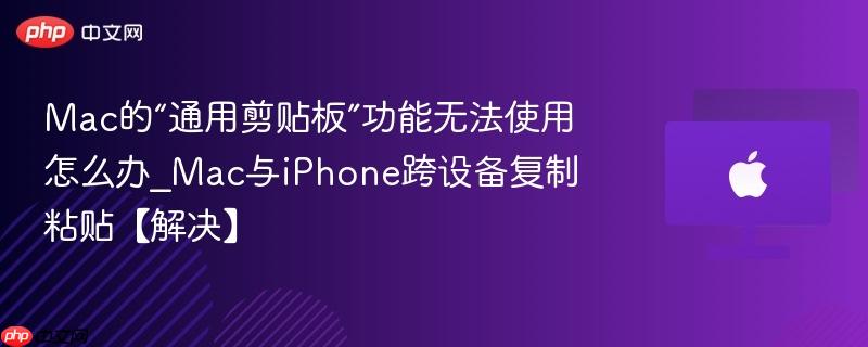 Mac的“通用剪贴板”功能无法使用怎么办_Mac与iPhone跨设备复制粘贴【解决】-第1张图片-佛山资讯网 Mac的“通用剪贴板”功能无法使用怎么办_Mac与iPhone跨设备复制粘贴【解决】-第1张图片-佛山资讯网