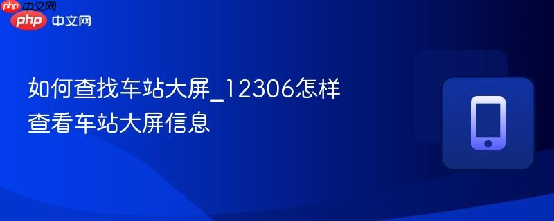 如何查找车站大屏_12306怎样查看车站大屏信息-第1张图片-佛山资讯网 如何查找车站大屏_12306怎样查看车站大屏信息-第1张图片-佛山资讯网