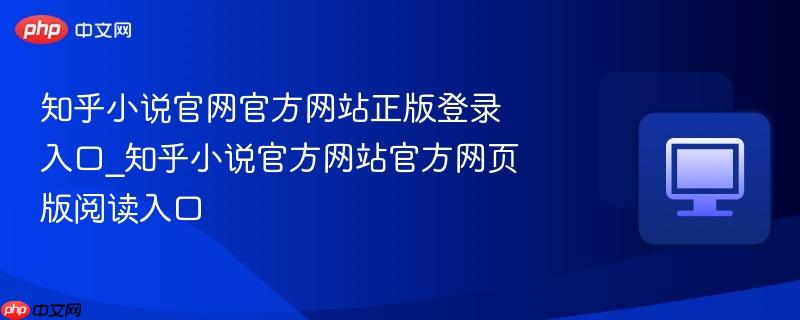 知乎小说官网官方网站正版登录入口_知乎小说官方网站官方网页版阅读入口-第1张图片-佛山资讯网 知乎小说官网官方网站正版登录入口_知乎小说官方网站官方网页版阅读入口-第1张图片-佛山资讯网