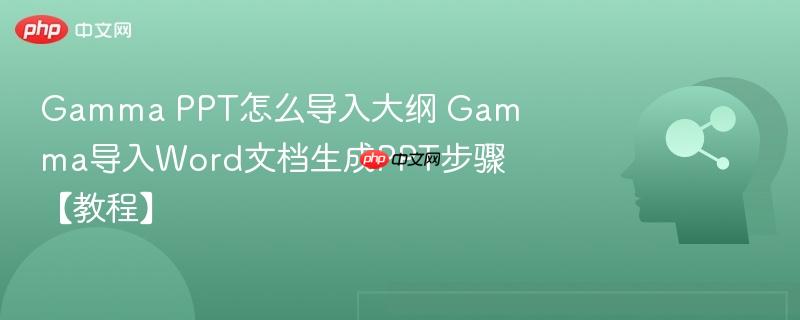 Gamma PPT怎么导入大纲 Gamma导入Word文档生成PPT步骤【教程】-第1张图片-佛山资讯网 Gamma PPT怎么导入大纲 Gamma导入Word文档生成PPT步骤【教程】-第1张图片-佛山资讯网