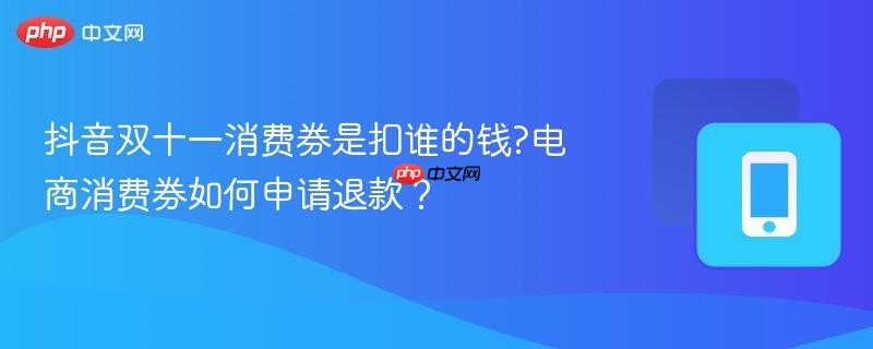 抖音双十一消费券是扣谁的钱?电商消费券如何申请退款?-第1张图片-佛山资讯网 抖音双十一消费券是扣谁的钱?电商消费券如何申请退款?-第1张图片-佛山资讯网