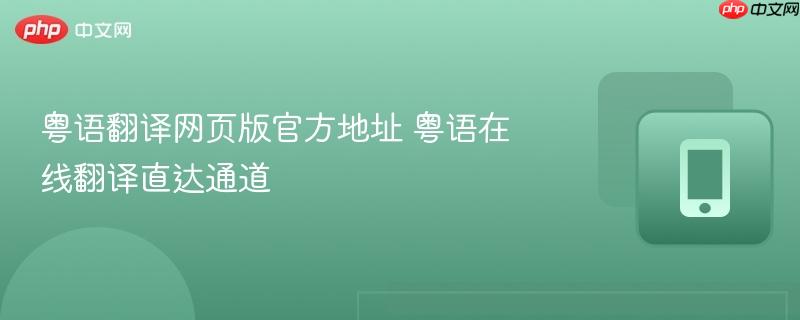 粤语翻译网页版官方地址 粤语在线翻译直达通道-第1张图片-佛山资讯网