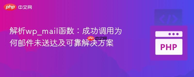 解析wp_mail函数:成功调用为何邮件未送达及可靠解决方案-第1张图片-佛山资讯网 解析wp_mail函数:成功调用为何邮件未送达及可靠解决方案-第1张图片-佛山资讯网