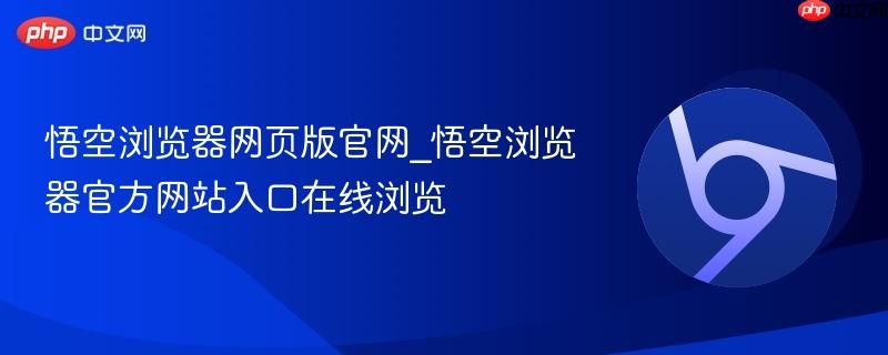 悟空浏览器网页版官网_悟空浏览器官方网站入口在线浏览-第1张图片-佛山资讯网 悟空浏览器网页版官网_悟空浏览器官方网站入口在线浏览-第1张图片-佛山资讯网