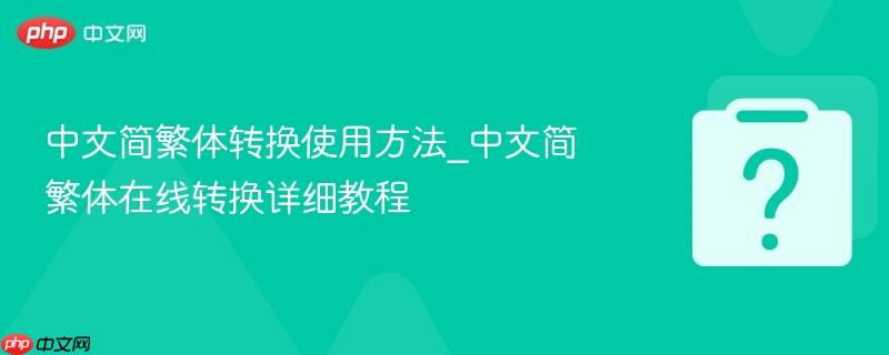 中文简繁体转换使用方法_中文简繁体在线转换详细教程-第1张图片-佛山资讯网
