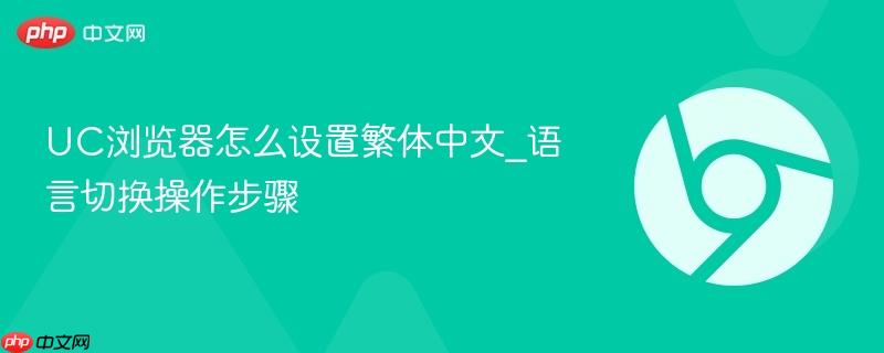 UC浏览器怎么设置繁体中文_语言切换操作步骤-第1张图片-佛山资讯网 UC浏览器怎么设置繁体中文_语言切换操作步骤-第1张图片-佛山资讯网