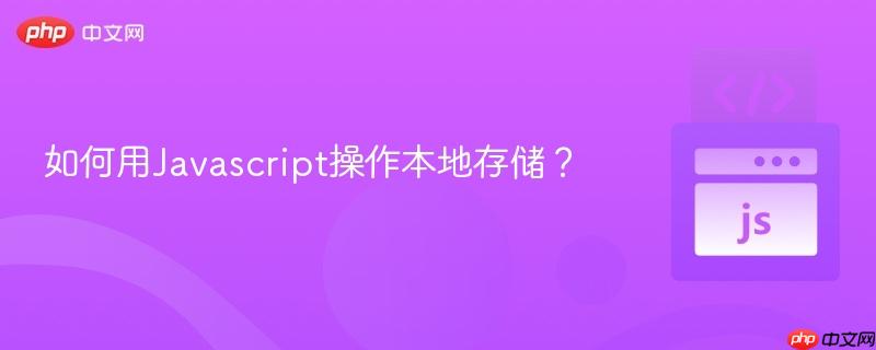 如何用Javascript操作本地存储?-第1张图片-佛山资讯网 如何用Javascript操作本地存储?-第1张图片-佛山资讯网