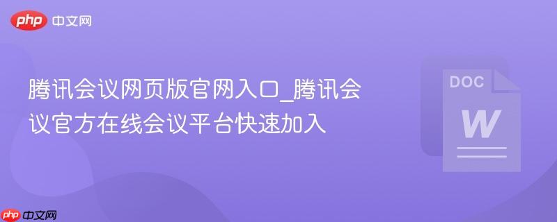 腾讯会议网页版官网入口_腾讯会议官方在线会议平台快速加入-第1张图片-佛山资讯网
