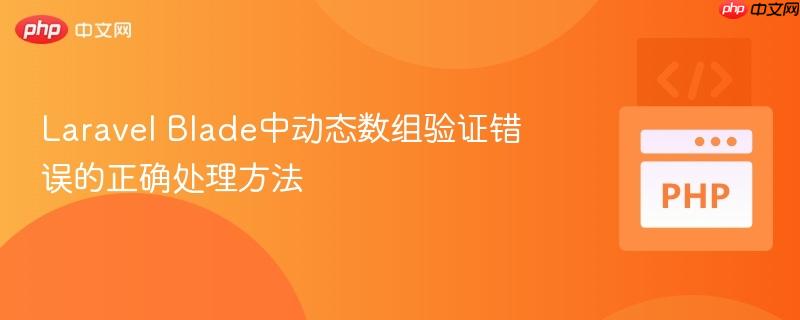 Laravel Blade中动态数组验证错误的正确处理方法-第1张图片-佛山资讯网