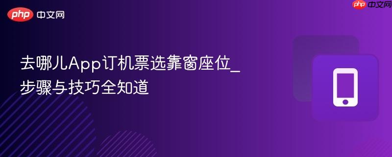 去哪儿App订机票选靠窗座位_步骤与技巧全知道-第1张图片-佛山资讯网