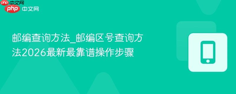 邮编查询方法_邮编区号查询方法2026最新最靠谱操作步骤-第1张图片-佛山资讯网
