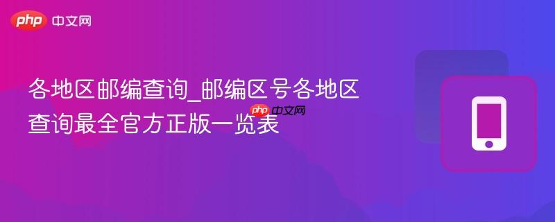 各地区邮编查询_邮编区号各地区查询最全官方正版一览表-第1张图片-佛山资讯网 各地区邮编查询_邮编区号各地区查询最全官方正版一览表-第1张图片-佛山资讯网