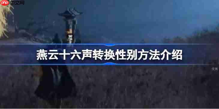燕云十六声怎么才能进行性别转换-燕云十六声转换性别方法介绍-第1张图片-佛山资讯网