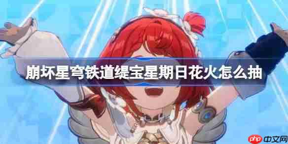 崩坏星穹铁道缇宝星期日花火怎么抽-星穹铁道3.4复刻抽取推荐-第1张图片-佛山资讯网
