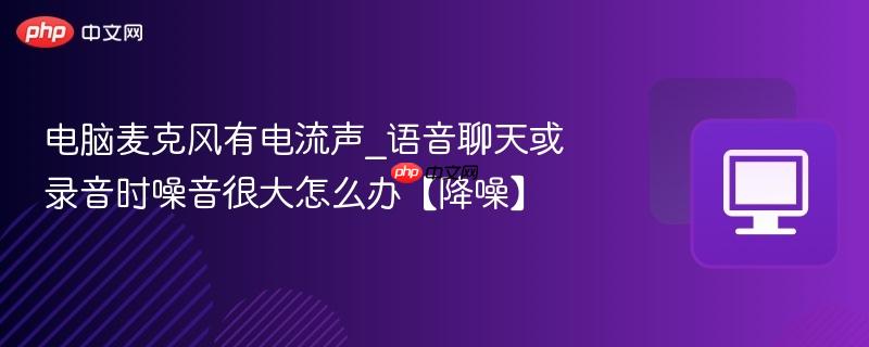 电脑麦克风有电流声_语音聊天或录音时噪音很大怎么办【降噪】-第1张图片-佛山资讯网 电脑麦克风有电流声_语音聊天或录音时噪音很大怎么办【降噪】-第1张图片-佛山资讯网