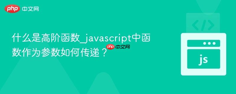 什么是高阶函数_javascript中函数作为参数如何传递?-第1张图片-佛山资讯网 什么是高阶函数_javascript中函数作为参数如何传递?-第1张图片-佛山资讯网