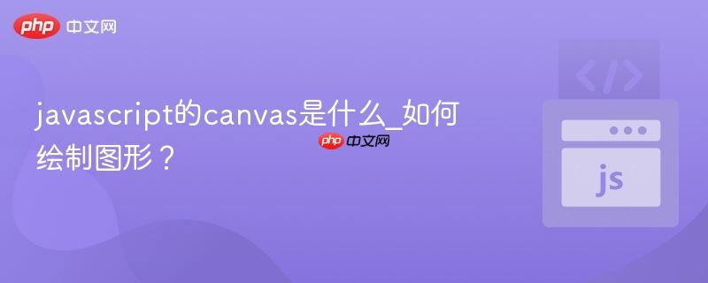 javascript的canvas是什么_如何绘制图形?-第1张图片-佛山资讯网 javascript的canvas是什么_如何绘制图形?-第1张图片-佛山资讯网