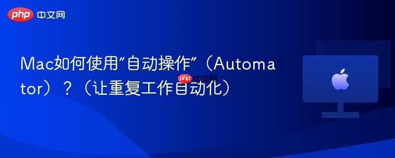 Mac如何使用“自动操作”(Automator)?(让重复工作自动化)-第1张图片-佛山资讯网 Mac如何使用“自动操作”(Automator)?(让重复工作自动化)-第1张图片-佛山资讯网