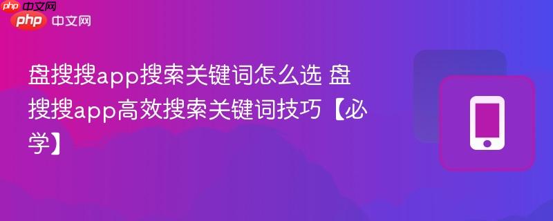 盘搜搜app搜索关键词怎么选 盘搜搜app高效搜索关键词技巧【必学】-第1张图片-佛山资讯网 盘搜搜app搜索关键词怎么选 盘搜搜app高效搜索关键词技巧【必学】-第1张图片-佛山资讯网